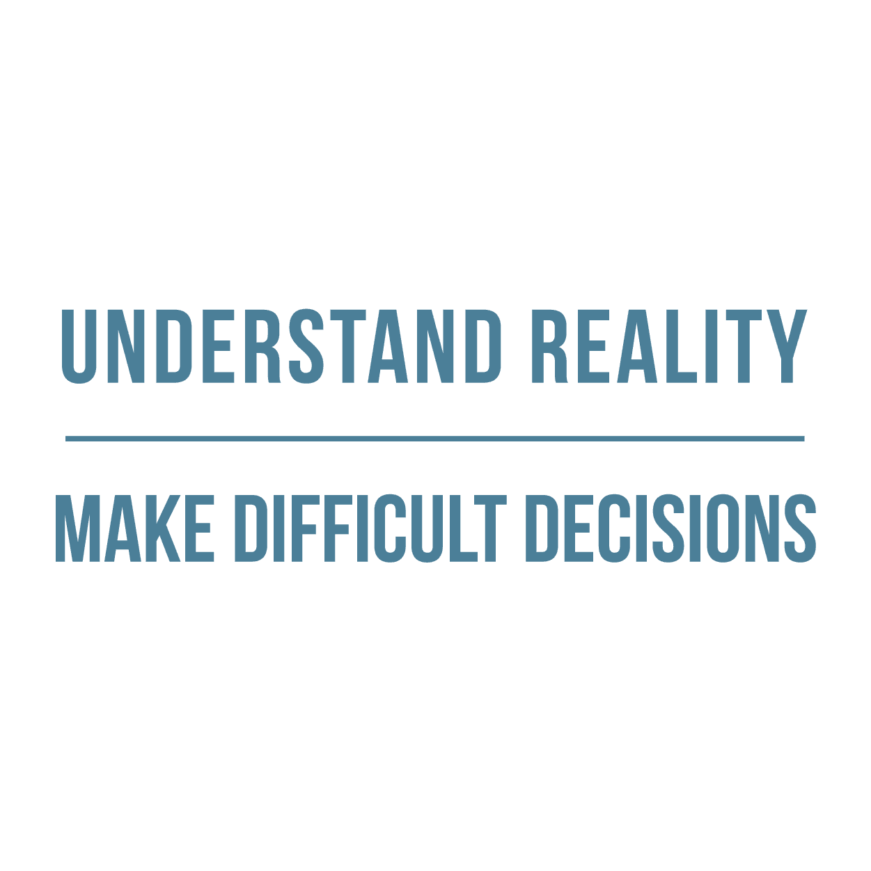 Understand Reality; Make Difficult Decisions